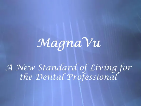 MagnaVu A New Standard of Living for the Dental Professional