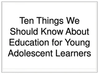 Ten Things We Should Know About Education for Young Adolescent Learners - slide 1