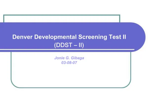 Denver Developmental Screening Test II DDST II Jonie G. Gibaga 03-08-07