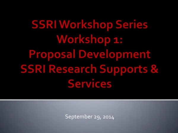SSRI Workshop Series Workshop 1: Proposal Development SSRI Research Supports &amp; Services