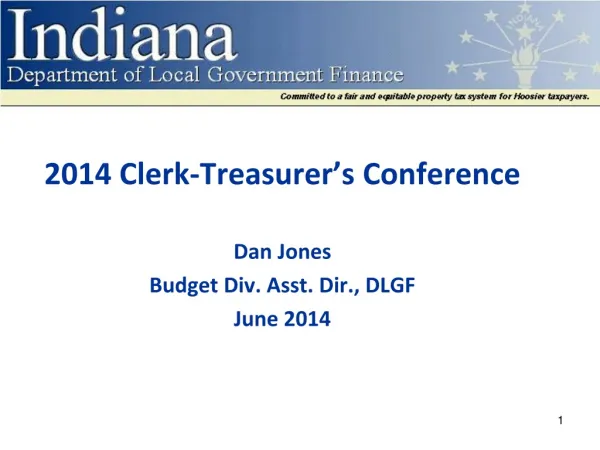 2014 Clerk-Treasurer’s Conference Dan Jones Budget Div. Asst. Dir., DLGF June 2014
