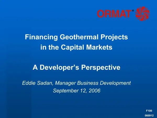 Financing Geothermal Projects in the Capital Markets A Developer s Perspective Eddie Sadan, Manager Business Developm