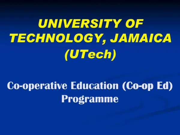 UNIVERSITY OF TECHNOLOGY, JAMAICA UTech Co-operative Education Co-op Ed Programme