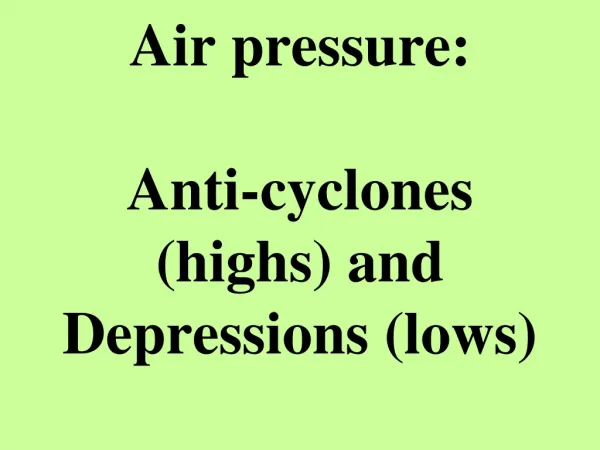 Air pressure: Anti-cyclones (highs) and Depressions (lows)
