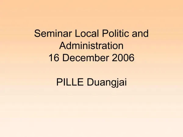 Seminar Local Politic and Administration 16 December 2006 PILLE Duangjai