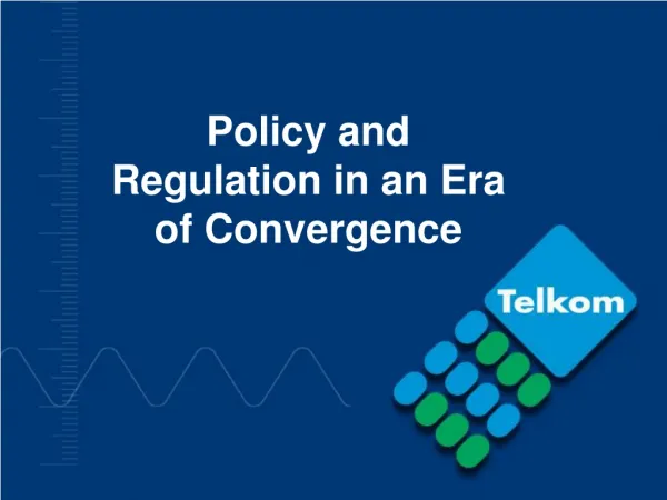 Policy and Regulation in an Era of Convergence