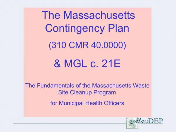 The Massachusetts Contingency Plan 310 CMR 40.0000 MGL c. 21E The Fundamentals of the Massachusetts Waste Site Cleanup