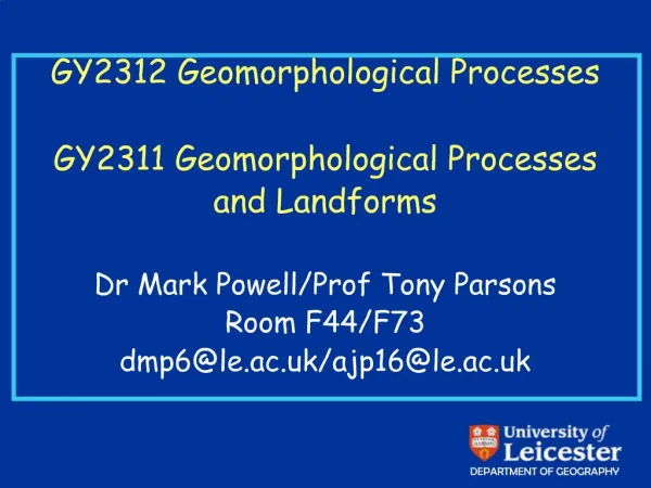 GY2312 Geomorphological Processes GY2311 Geomorphological Processes and Landforms Dr Mark Powell