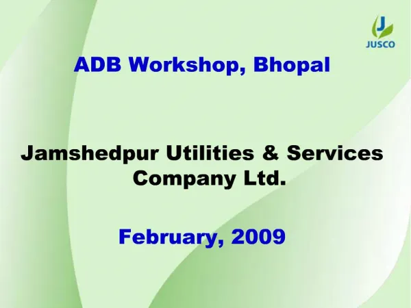 ADB Workshop, Bhopal Jamshedpur Utilities Services Company Ltd. February, 2009