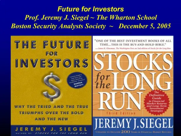 Future for Investors Prof. Jeremy J. Siegel The Wharton School Boston Security Analysts Society December 5, 2005