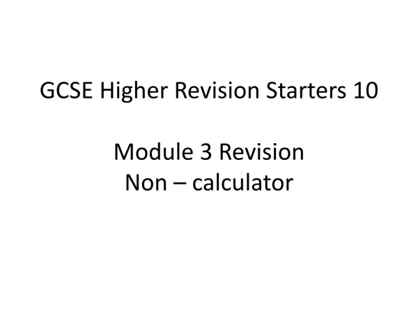 GCSE Higher Revision Starters 10 Module 3 Revision Non – calculator