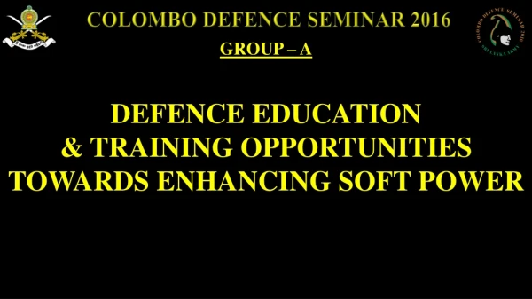 GROUP – A DEFENCE EDUCATION &amp; TRAINING OPPORTUNITIES TOWARDS ENHANCING SOFT POWER