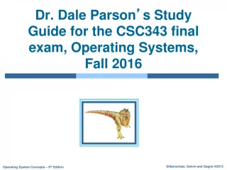 Dr. Dale Parson ’ s Study Guide for the CSC343 final exam, Operating Systems, Fall 2016 - slide 1