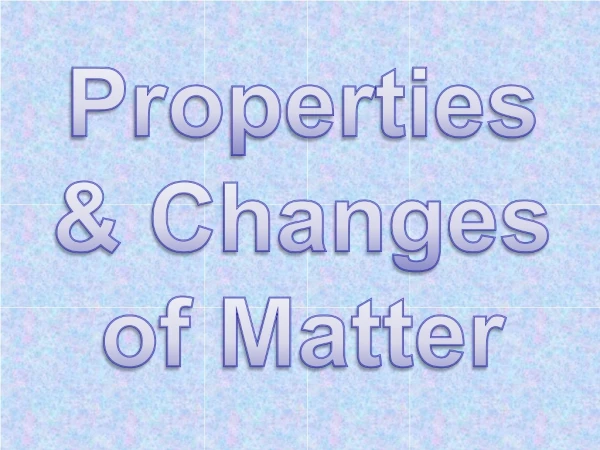 Properties &amp; Changes of Matter