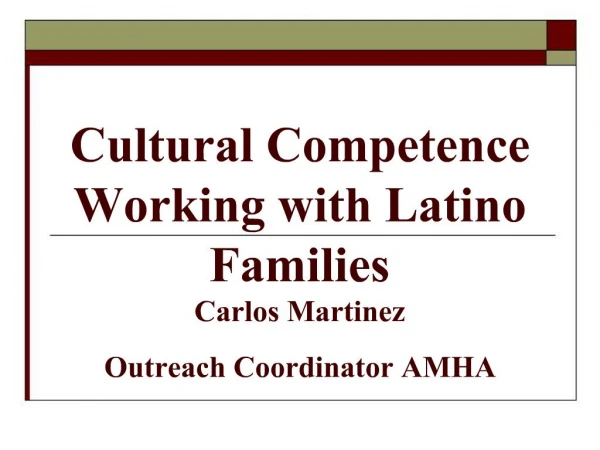 Cultural Competence Working with Latino Families Carlos Martinez Outreach Coordinator AMHA