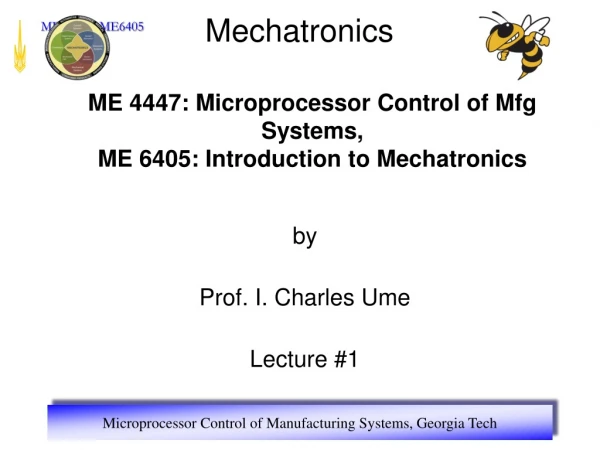 ME 4447: Microprocessor Control of Mfg Systems, ME 6405: Introduction to Mechatronics