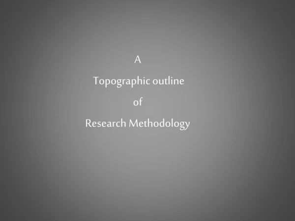 A Topographic outline of Research Methodology