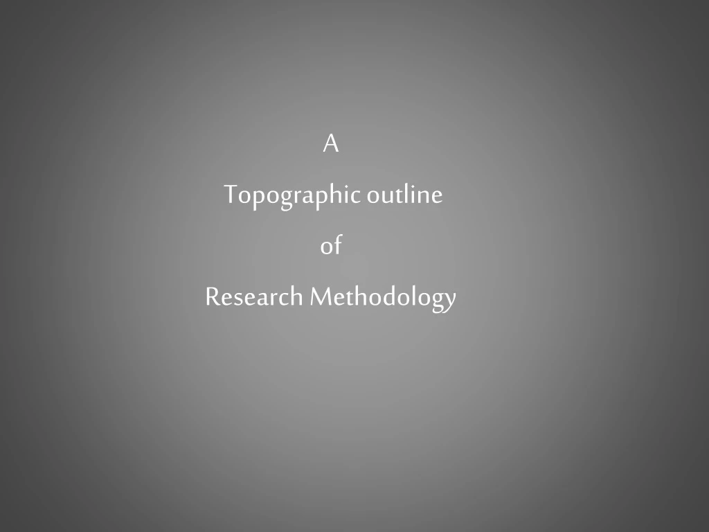 a topographic outline of research methodology