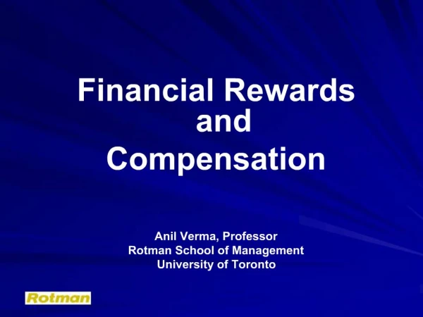 Financial Rewards and Compensation Anil Verma, Professor Rotman School of Management University of Toronto