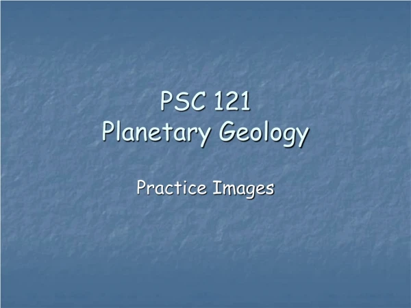 PSC 121 Planetary Geology