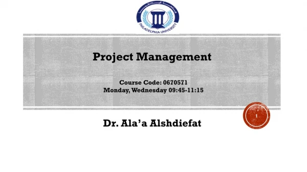 Project Management Course Code: 0670571 Monday, Wednesday 09:45-11:15 Dr. Ala’a Alshdiefat