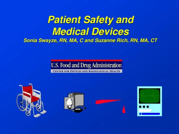 Patient Safety and Medical Devices Sonia Swayze, RN, MA, C and Suzanne Rich, RN, MA, CT