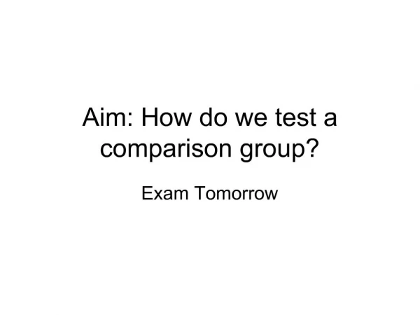 Aim: How do we test a comparison group