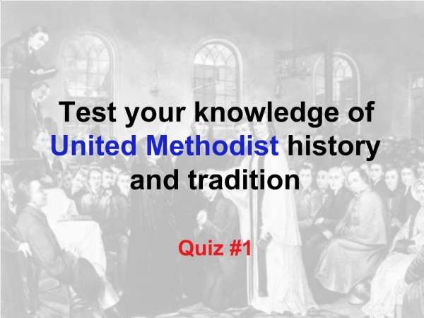 Test your knowledge of United Methodist history and tradition Quiz 1
