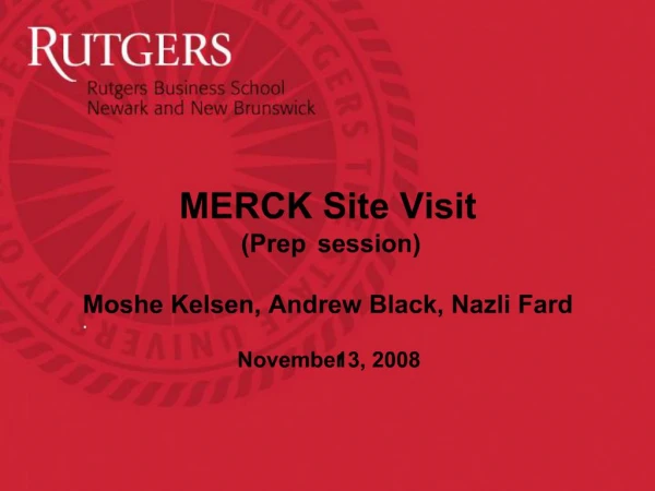 MERCK Site Visit Prep session Moshe Kelsen, Andrew Black, Nazli Fard November 13, 2008