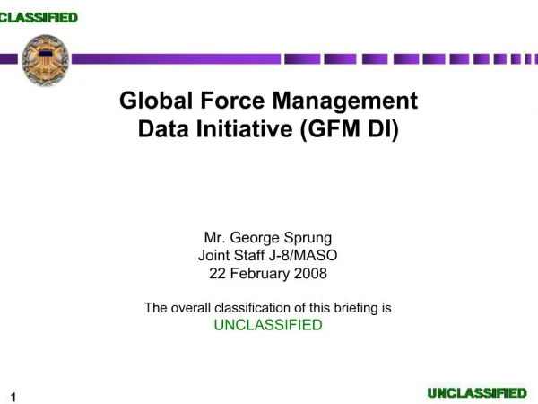 Global Force Management Data Initiative GFM DI Mr. George Sprung Joint Staff J-8
