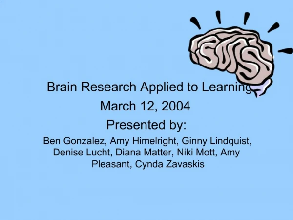 Brain Research Applied to Learning March 12, 2004 Presented by: Ben Gonzalez, Amy Himelright, Ginny Lindquist, Denise Lu