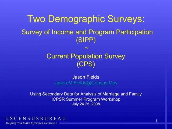 Two Demographic Surveys: Survey of Income and Program Participation SIPP Current Population Survey CPS