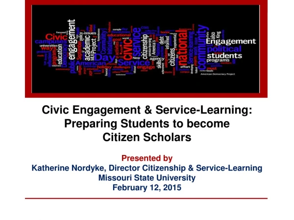 Presented by Katherine Nordyke, Director Citizenship &amp; Service-Learning Missouri State University