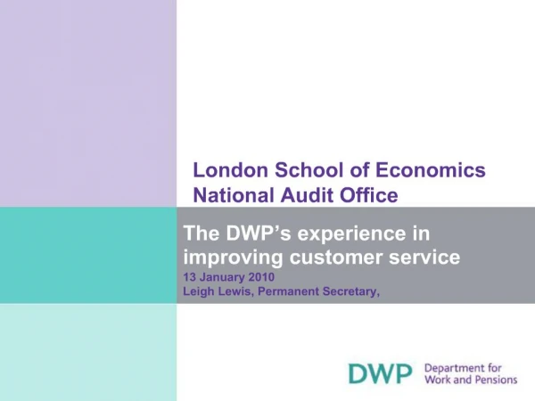 The DWP s experience in improving customer service 13 January 2010 Leigh Lewis, Permanent Secretary,
