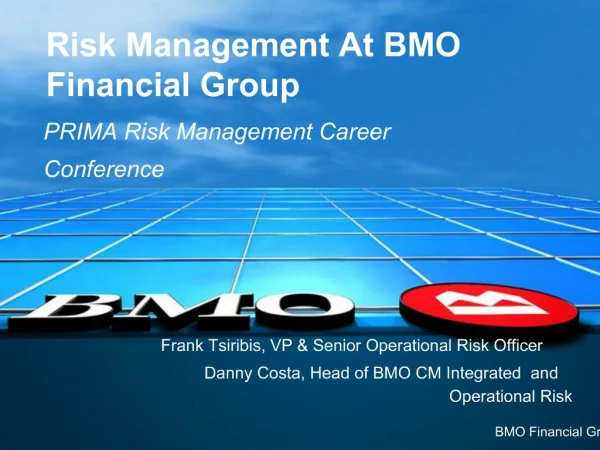 Frank Tsiribis, VP Senior Operational Risk Officer Danny Costa, Head of BMO CM Integrated and Operational Risk BMO