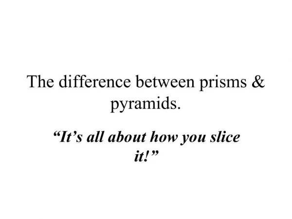 The difference between prisms pyramids.