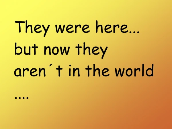 They were here... but now they aren´t in the world ....