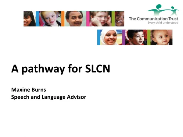A pathway for SLCN Maxine Burns Speech and Language Advisor