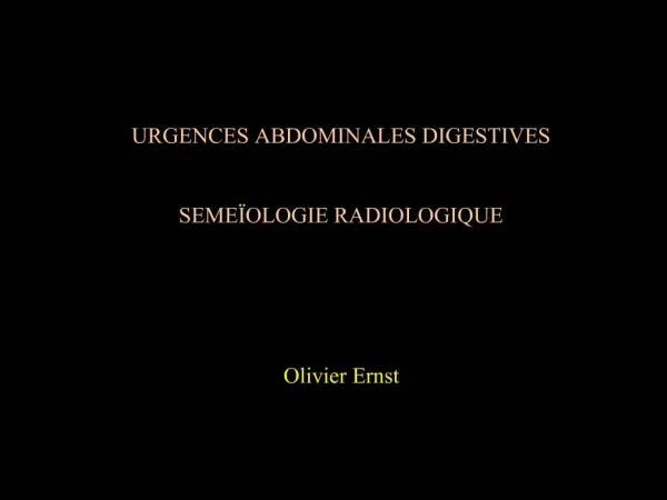 URGENCES ABDOMINALES DIGESTIVES SEME OLOGIE RADIOLOGIQUE Olivier Ernst
