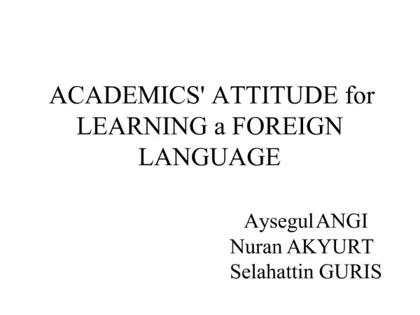 ACADEMICS ATTITUDE for LEARNING a FOREIGN LANGUAGE Aysegul ANGI