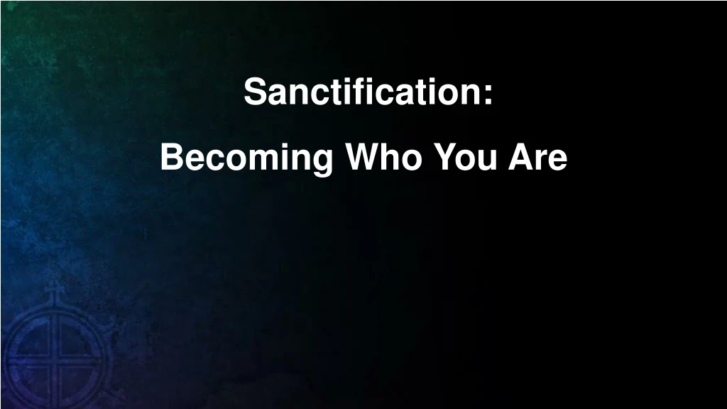 sanctification becoming who you are