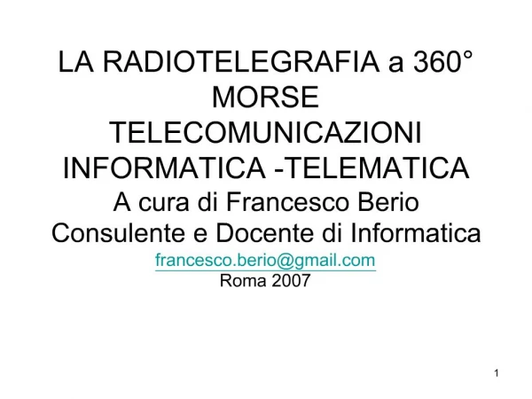 LA RADIOTELEGRAFIA a 360 MORSE TELECOMUNICAZIONI INFORMATICA -TELEMATICA A cura di Francesco Berio Consulente e Docen