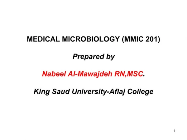 MEDICAL MICROBIOLOGY MMIC 201 Prepared by Nabeel Al-Mawajdeh RN,MSC. King Saud University-Aflaj College