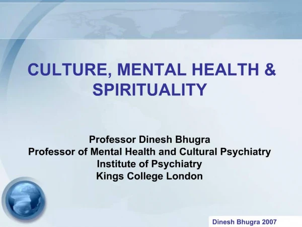 CULTURE, MENTAL HEALTH SPIRITUALITY Professor Dinesh Bhugra Professor of Mental Health and Cultural Psychiatry Inst