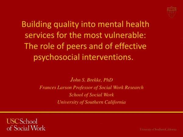 J ohn S. Brekke, PhD Frances Larson Professor of Social Work Research School of Social Work