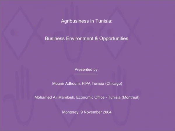 Agribusiness in Tunisia: Business Environment Opportunities Presented by: Mounir Adhoum, FIPA Tunisia Chicago Moh