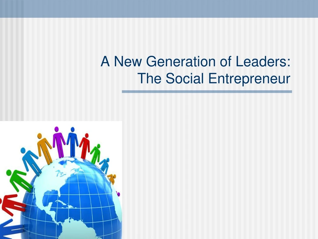 a new generation of leaders the social entrepreneur