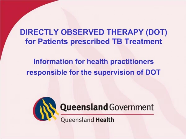 DIRECTLY OBSERVED THERAPY DOT for Patients prescribed TB Treatment Information for health practitioners responsible fo