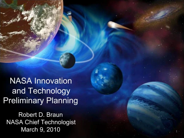 NASA Innovation and Technology Preliminary Planning Robert D. Braun NASA Chief Technologist March 9, 2010