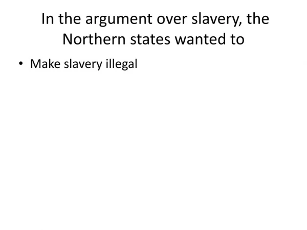 In the argument over slavery, the Northern states wanted to